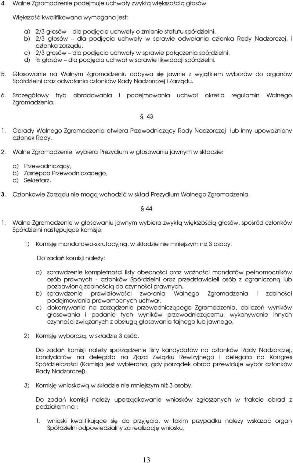 zarządu, c) 2/3 głosów dla podjęcia uchwały w sprawie połączenia spółdzielni, d) ¾ głosów dla podjęcia uchwał w sprawie likwidacji spółdzielni. 5.