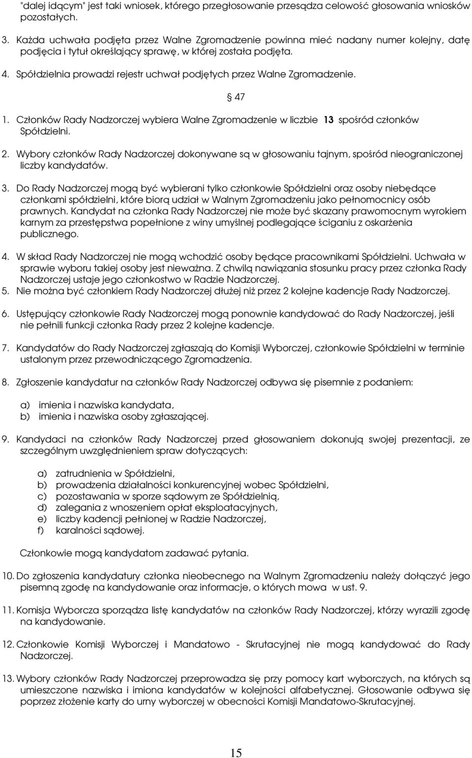 Spółdzielnia prowadzi rejestr uchwał podjętych przez Walne Zgromadzenie. 1. Członków Rady Nadzorczej wybiera Walne Zgromadzenie w liczbie 13 spośród członków Spółdzielni. 47 2.