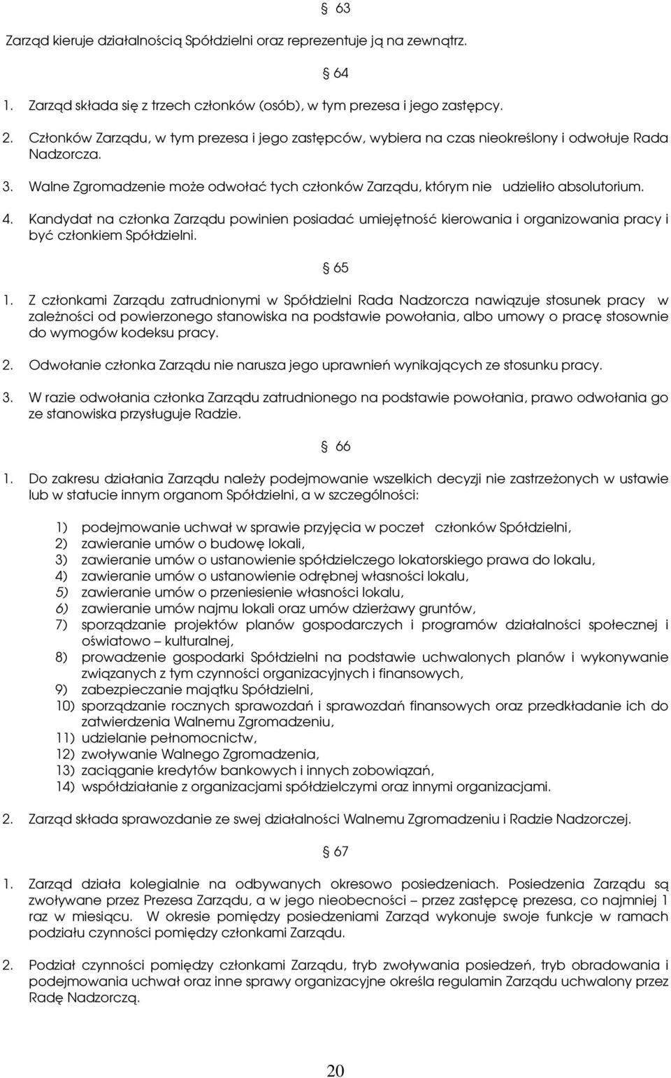 4. Kandydat na członka Zarządu powinien posiadać umiejętność kierowania i organizowania pracy i być członkiem Spółdzielni. 65 1.