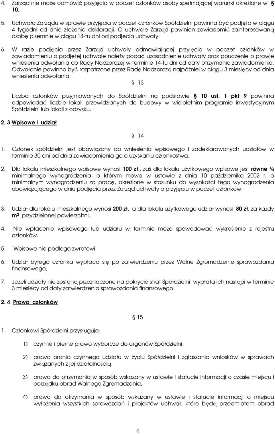 O uchwale Zarząd powinien zawiadomić zainteresowaną osobę pisemnie w ciągu 14-tu dni od podjęcia uchwały. 6.