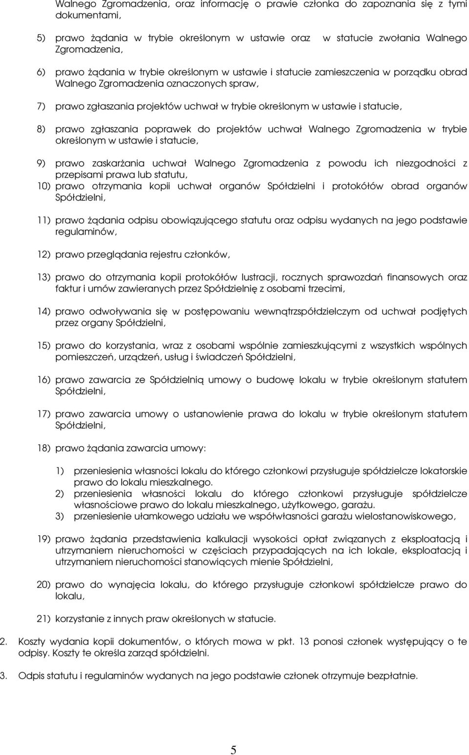 8) prawo zgłaszania poprawek do projektów uchwał Walnego Zgromadzenia w trybie określonym w ustawie i statucie, 9) prawo zaskarżania uchwał Walnego Zgromadzenia z powodu ich niezgodności z przepisami