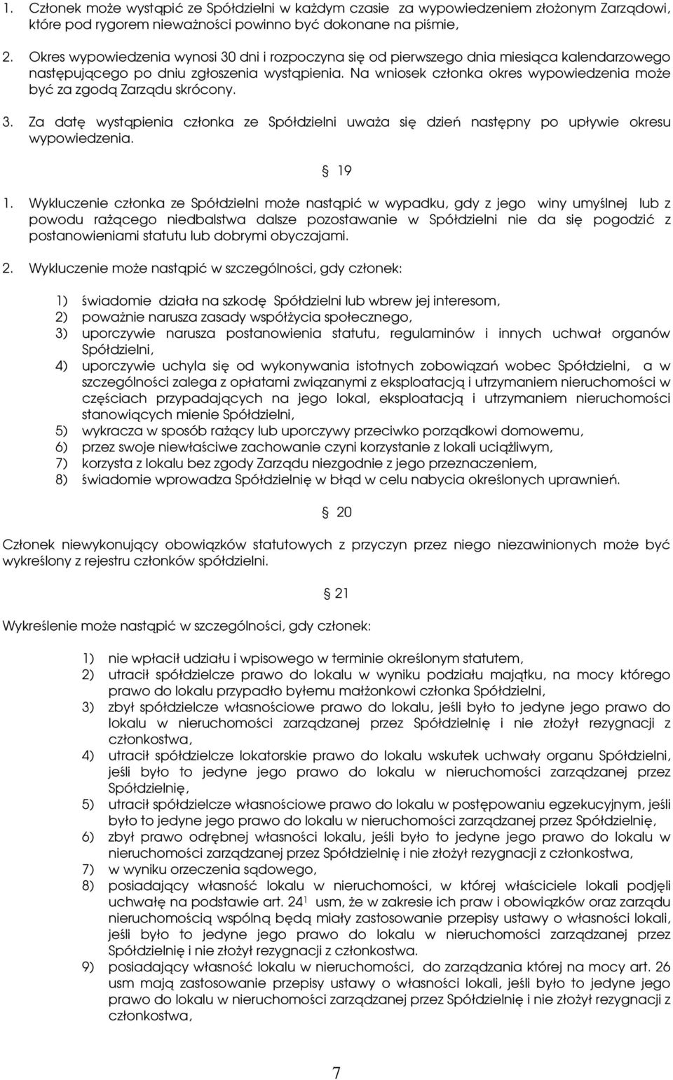 Na wniosek członka okres wypowiedzenia może być za zgodą Zarządu skrócony. 3. Za datę wystąpienia członka ze Spółdzielni uważa się dzień następny po upływie okresu wypowiedzenia. 19 1.