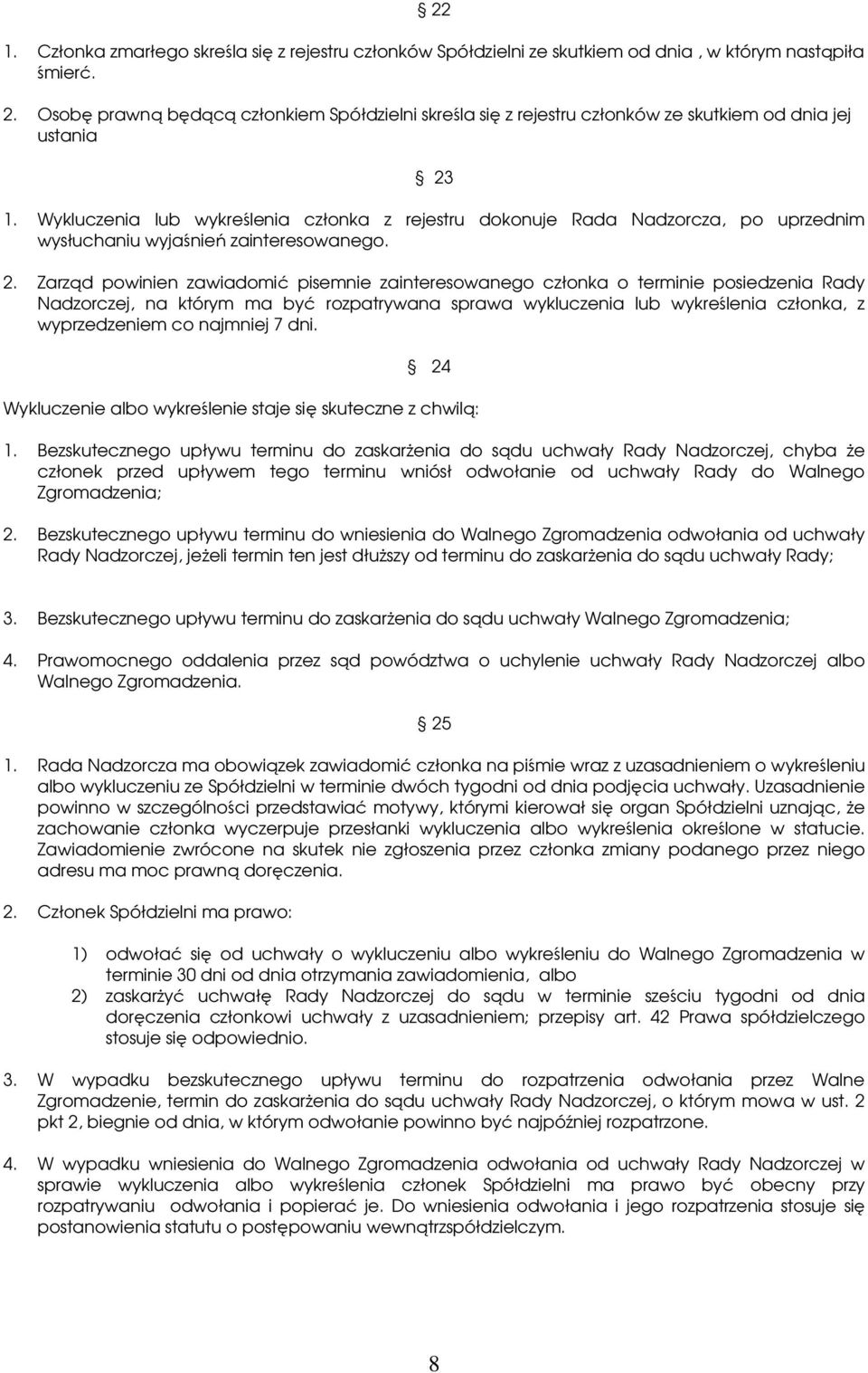 Wykluczenia lub wykreślenia członka z rejestru dokonuje Rada Nadzorcza, po uprzednim wysłuchaniu wyjaśnień zainteresowanego. 2.