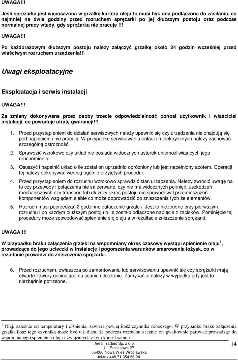 !! Uwagi eksploatacyjne Eksploatacja i serwis instalacji Za zmiany dokonywane przez osoby trzecie odpowiedzialność ponosi użytkownik i właściciel instalacji, co powoduje utratę gwarancji!!!. 1.