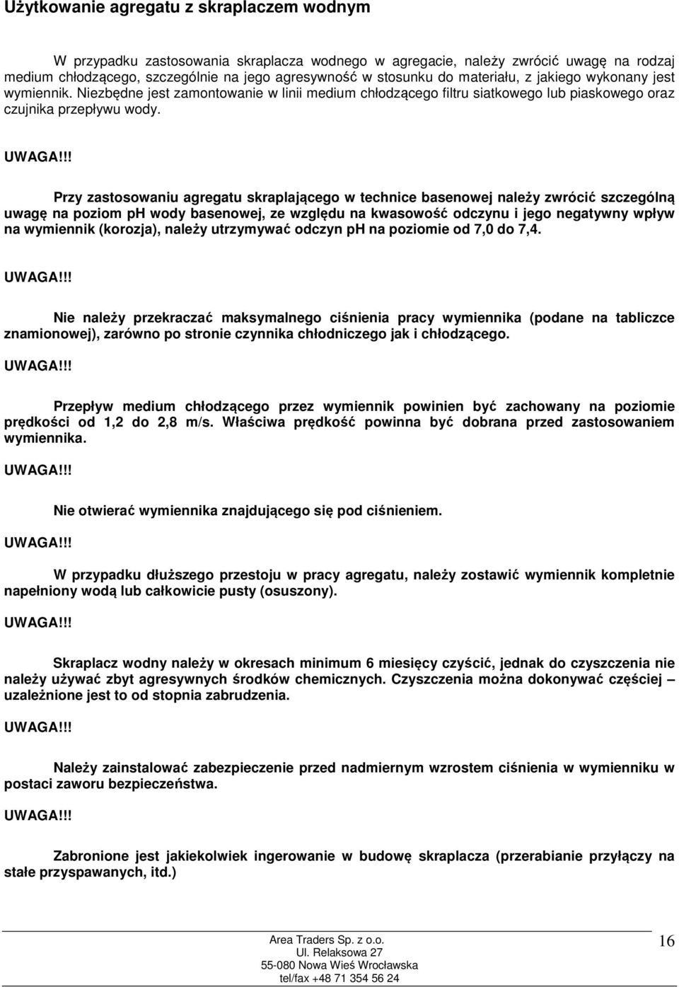 Przy zastosowaniu agregatu skraplającego w technice basenowej należy zwrócić szczególną uwagę na poziom ph wody basenowej, ze względu na kwasowość odczynu i jego negatywny wpływ na wymiennik