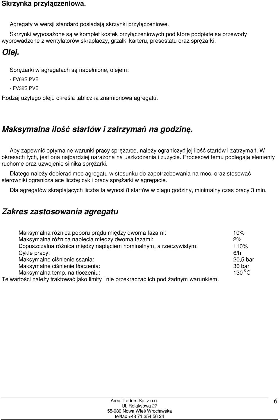 Sprężarki w agregatach są napełnione, olejem: - FV68S PVE - FV32S PVE Rodzaj użytego oleju określa tabliczka znamionowa agregatu. Maksymalna ilość startów i zatrzymań na godzinę.