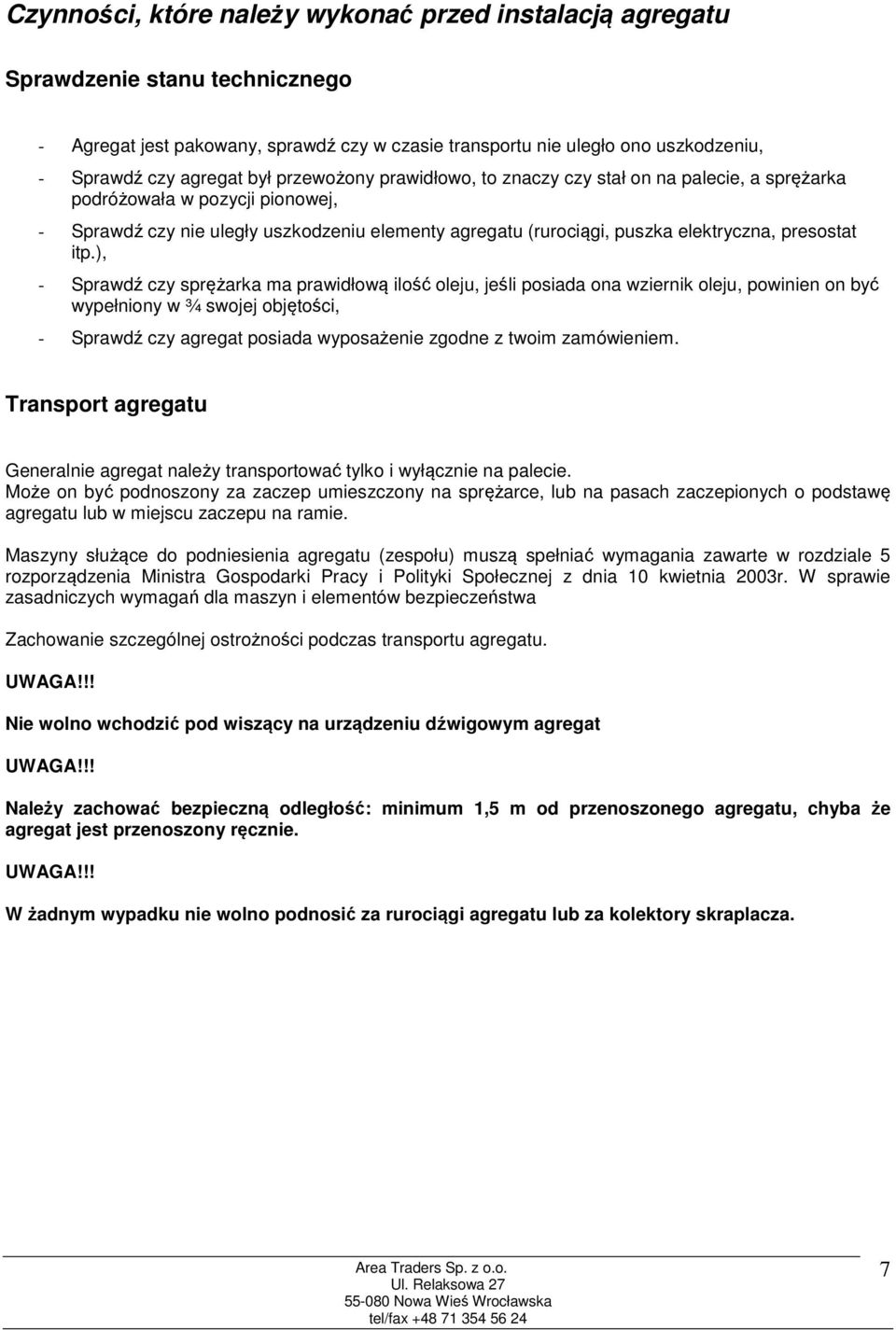 itp.), - Sprawdź czy sprężarka ma prawidłową ilość oleju, jeśli posiada ona wziernik oleju, powinien on być wypełniony w ¾ swojej objętości, - Sprawdź czy agregat posiada wyposażenie zgodne z twoim