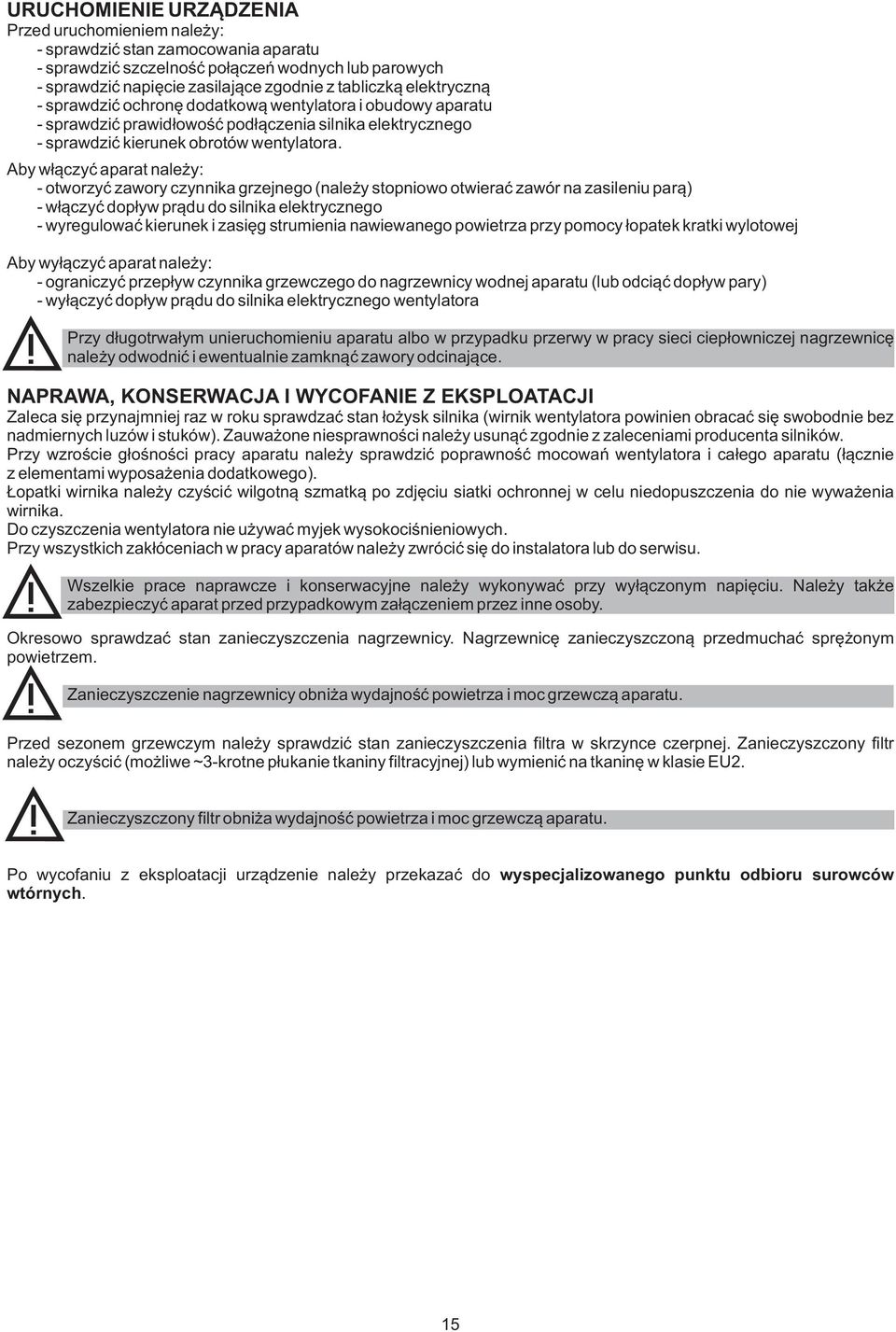 Aby w³¹czyæ aparat nale y: - otworzyæ zawory czynnika grzejnego (nale y stopniowo otwieraæ zawór na zasileniu par¹) - w³¹czyæ dop³yw pr¹du do silnika elektrycznego - wyregulowaæ kierunek i zasiêg