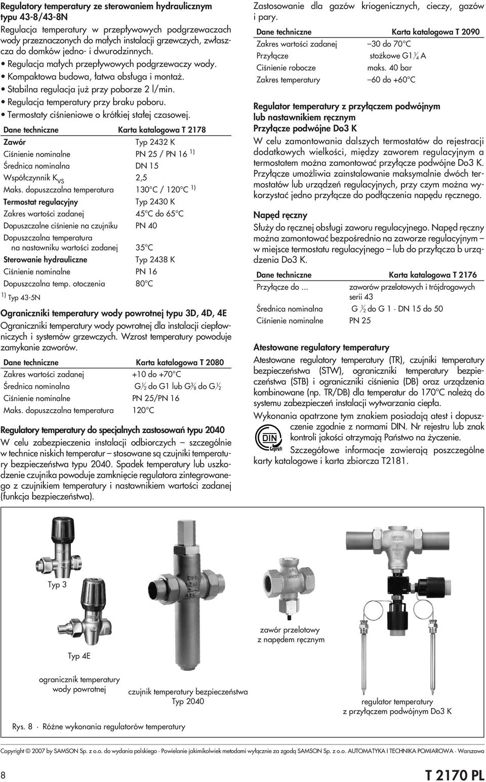 Termostaty ciœnieniowe o krótkiej sta³ej czasowej. Dane techniczne Karta katalogowa T 278 Zawór Ty 242 K Ciœnienie nominalne PN 25 / PN 6 ) DN 5 Œrednica nominalna Wsó³czynnik K VS 2,5 Maks.