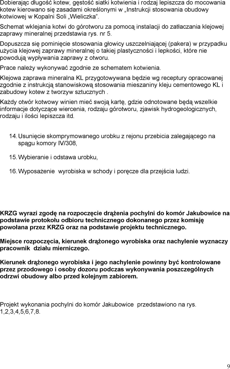 Dopuszcza się pominięcie stosowania głowicy uszczelniającej (pakera) w przypadku użycia klejowej zaprawy mineralnej o takiej plastyczności i lepkości, które nie powodują wypływania zaprawy z otworu.