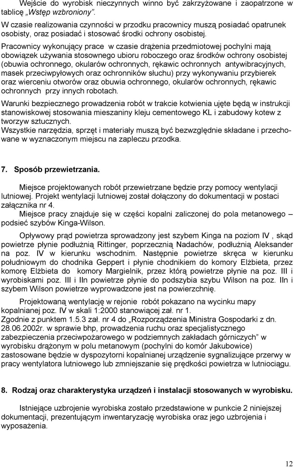 Pracownicy wykonujący prace w czasie drążenia przedmiotowej pochylni mają obowiązek używania stosownego ubioru roboczego oraz środków ochrony osobistej (obuwia ochronnego, okularów ochronnych,