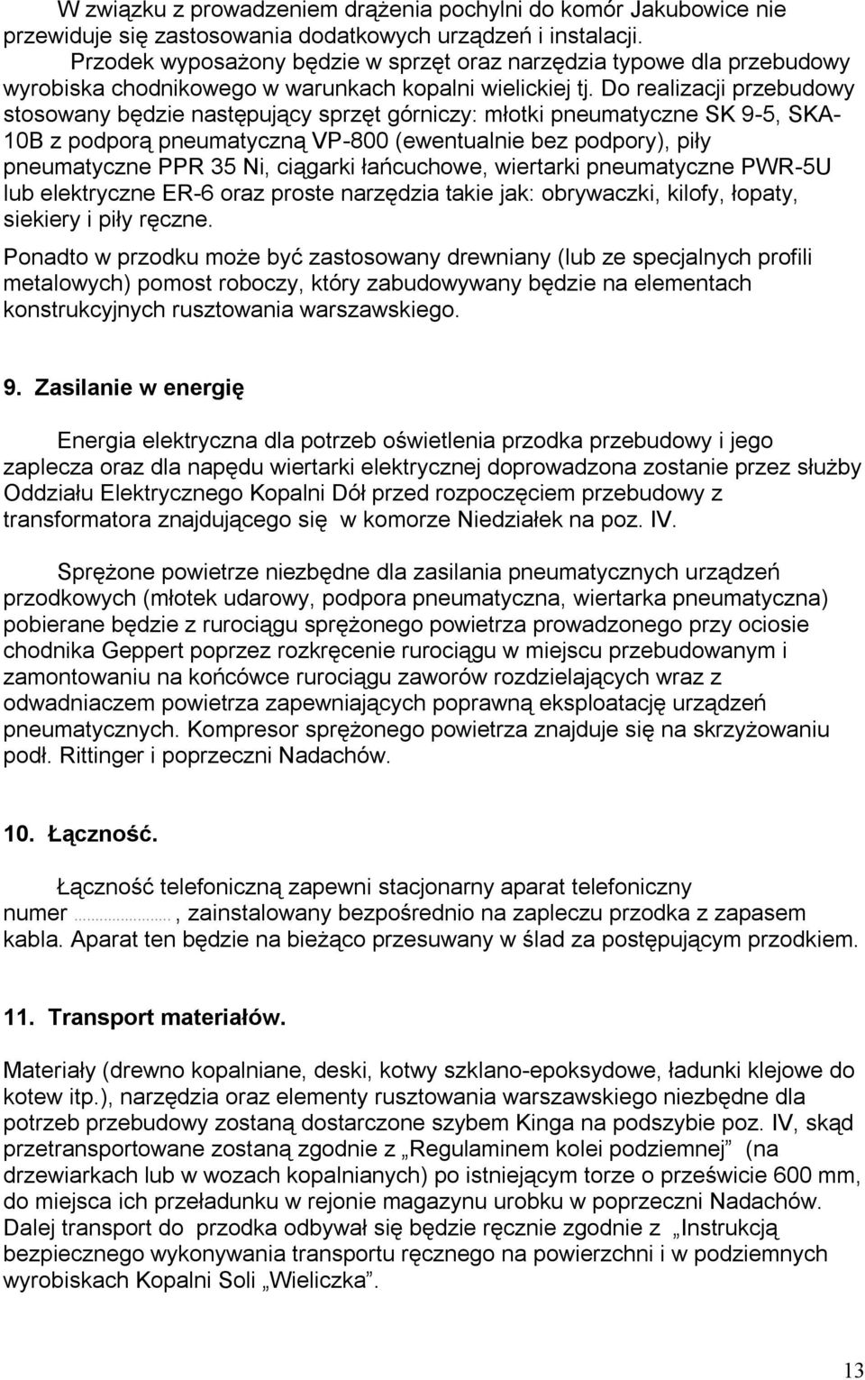 Do realizacji przebudowy stosowany będzie następujący sprzęt górniczy: młotki pneumatyczne SK 9-5, SKA- 10B z podporą pneumatyczną VP-800 (ewentualnie bez podpory), piły pneumatyczne PPR 35 Ni,