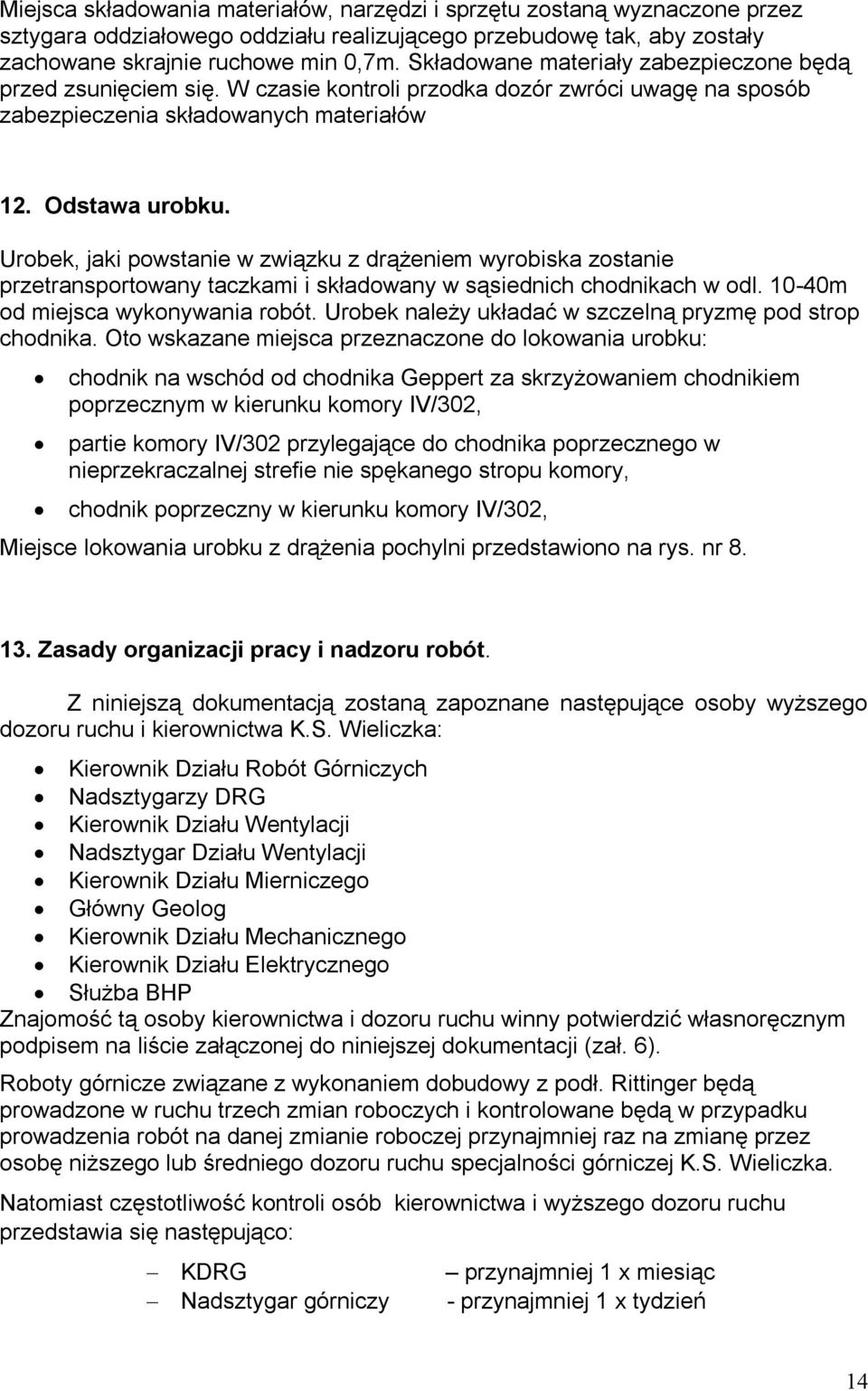 Urobek, jaki powstanie w związku z drążeniem wyrobiska zostanie przetransportowany taczkami i składowany w sąsiednich chodnikach w odl. 10-40m od miejsca wykonywania robót.