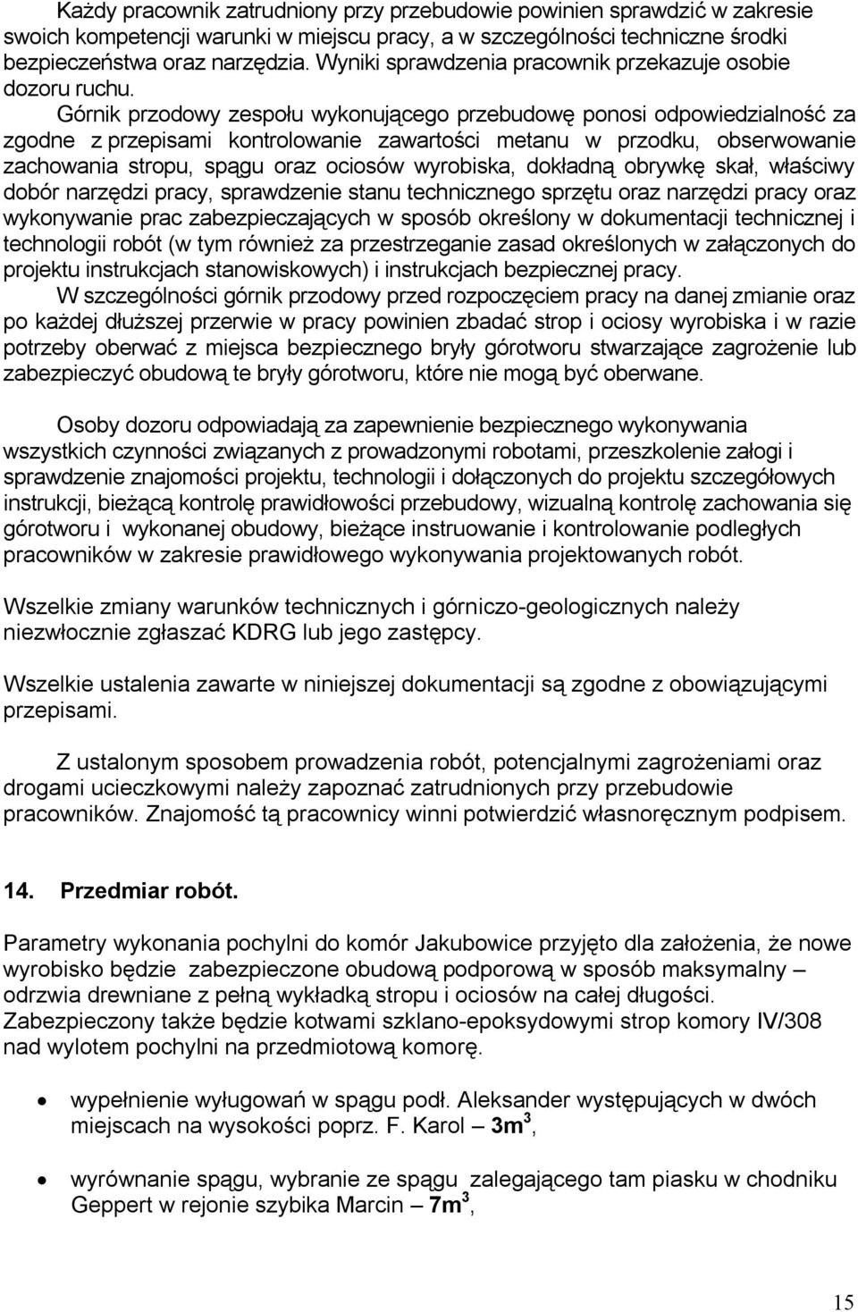 Górnik przodowy zespołu wykonującego przebudowę ponosi odpowiedzialność za zgodne z przepisami kontrolowanie zawartości metanu w przodku, obserwowanie zachowania stropu, spągu oraz ociosów wyrobiska,