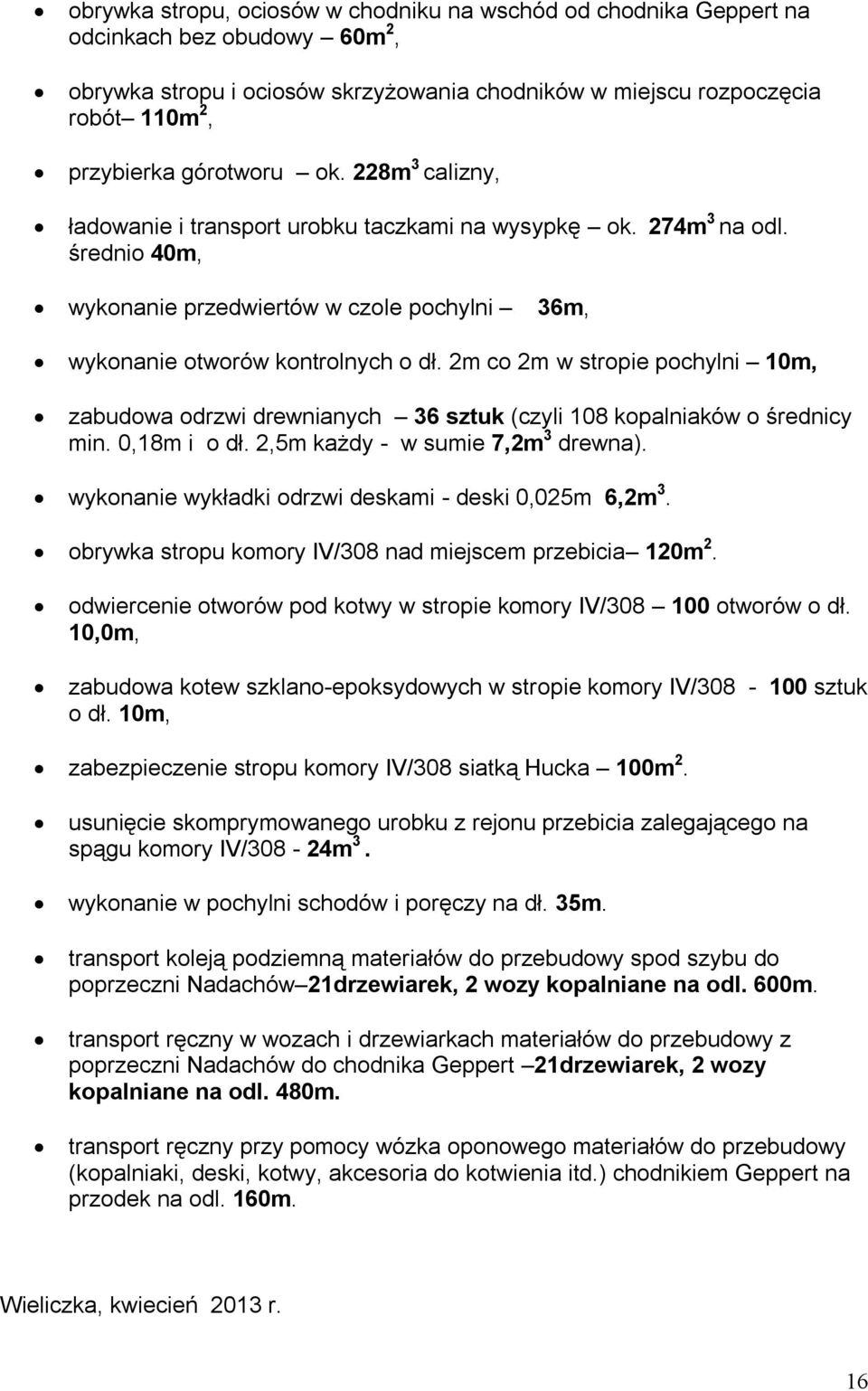 2m co 2m w stropie pochylni 10m, zabudowa odrzwi drewnianych 36 sztuk (czyli 108 kopalniaków o średnicy min. 0,18m i o dł. 2,5m każdy - w sumie 7,2m 3 drewna).