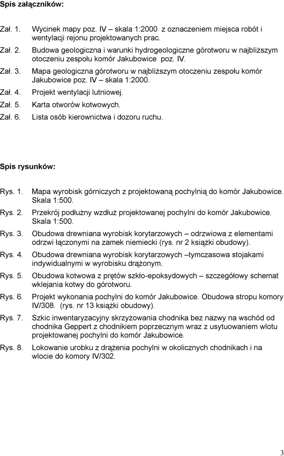 IV skala 1:2000. Projekt wentylacji lutniowej. Karta otworów kotwowych. Lista osób kierownictwa i dozoru ruchu. Spis rysunków: Rys. 1. Rys. 2. Rys. 3. Rys. 4. Rys. 5. Rys. 6. Rys. 7. Rys. 8.