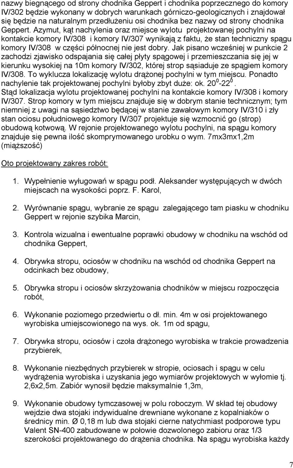 Azymut, kąt nachylenia oraz miejsce wylotu projektowanej pochylni na kontakcie komory IV/308 i komory IV/307 wynikają z faktu, że stan techniczny spągu komory IV/308 w części północnej nie jest dobry.