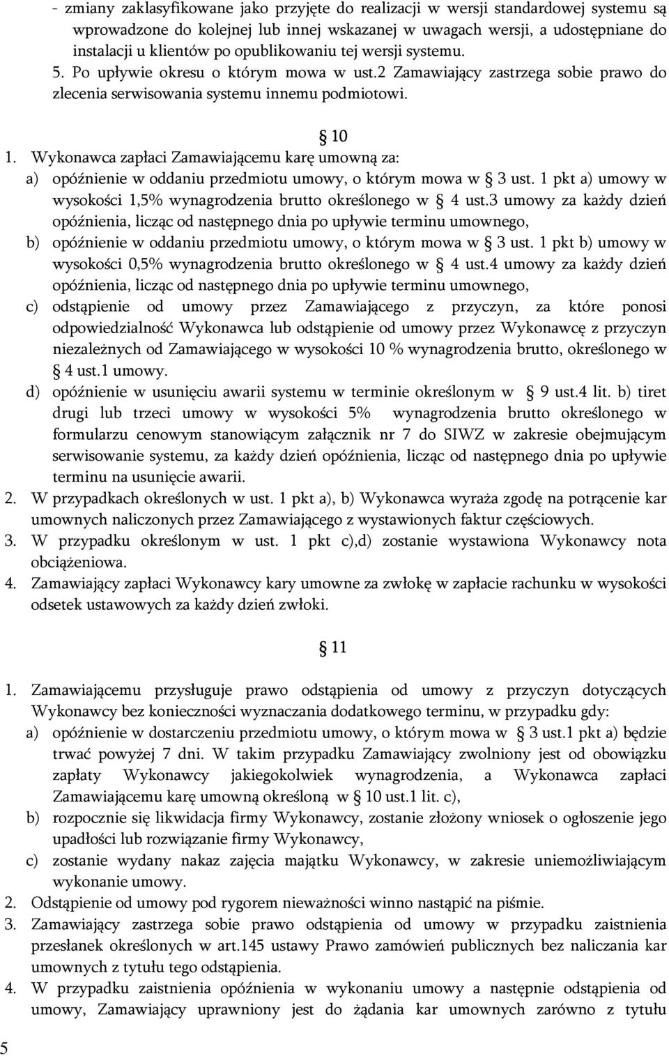 Wykonawca zapłaci Zamawiającemu karę umowną za: a) opóźnienie w oddaniu przedmiotu umowy, o którym mowa w 3 ust. 1 pkt a) umowy w wysokości 1,5% wynagrodzenia brutto określonego w 4 ust.