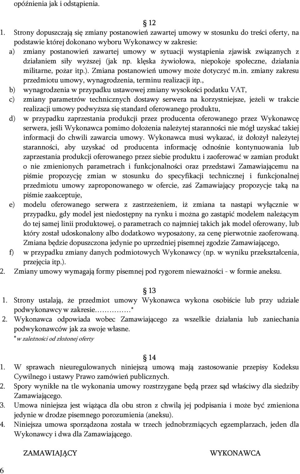 wystąpienia zjawisk związanych z działaniem siły wyższej (jak np. klęska żywiołowa, niepokoje społeczne, działania militarne, pożar itp.). Zmiana postanowień umowy może dotyczyć m.in.