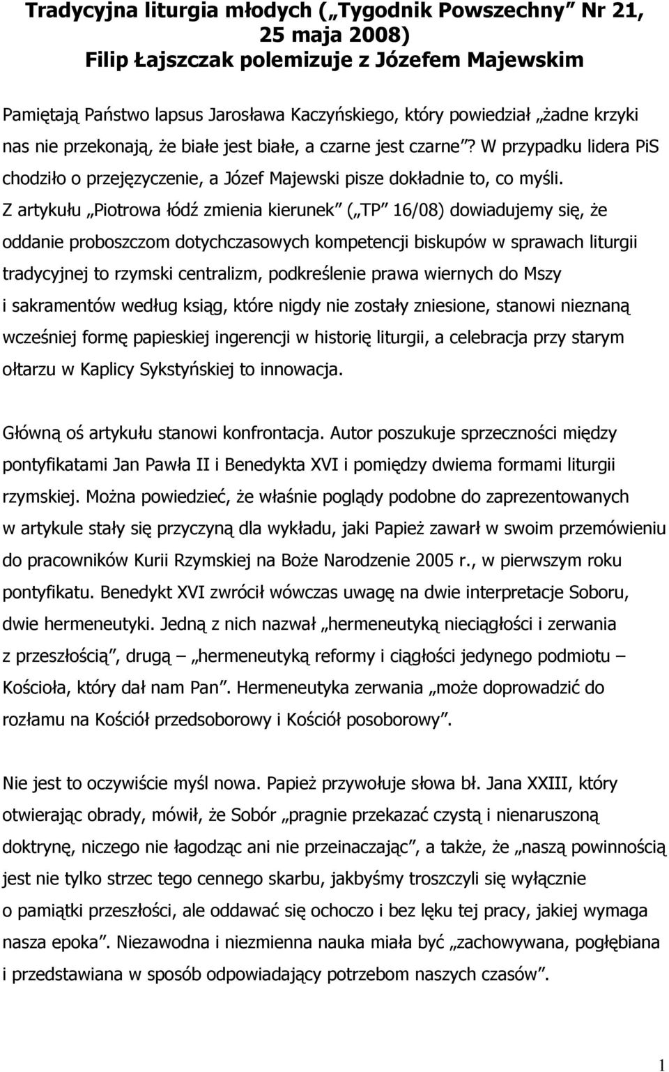 Z artykułu Piotrowa łódź zmienia kierunek ( TP 16/08) dowiadujemy się, że oddanie proboszczom dotychczasowych kompetencji biskupów w sprawach liturgii tradycyjnej to rzymski centralizm, podkreślenie