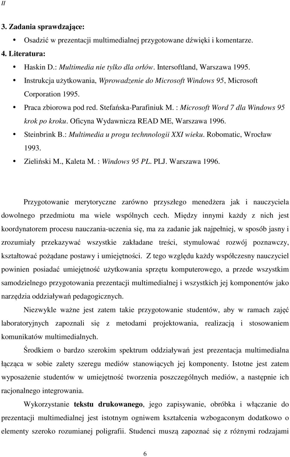 Oficyna Wydawnicza READ ME, Warszawa 1996. Steinbrink B.: Multimedia u progu technnologii XXI wieku. Robomatic, Wrocław 1993. Zieliński M., Kaleta M. : Windows 95 PL. PLJ. Warszawa 1996. Przygotowanie merytoryczne zarówno przyszłego menedżera jak i nauczyciela dowolnego przedmiotu ma wiele wspólnych cech.