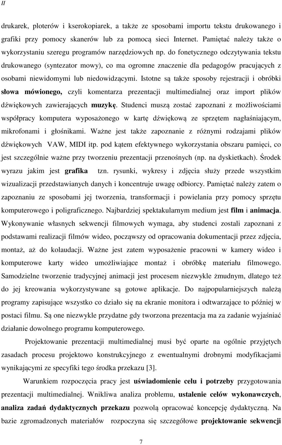 do fonetycznego odczytywania tekstu drukowanego (syntezator mowy), co ma ogromne znaczenie dla pedagogów pracujących z osobami niewidomymi lub niedowidzącymi.