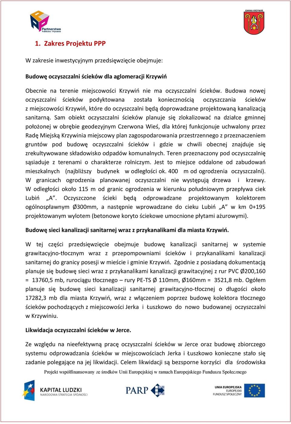 Sam obiekt oczyszczalni ścieków planuje się zlokalizować na działce gminnej położonej w obrębie geodezyjnym Czerwona Wieś, dla której funkcjonuje uchwalony przez Radę Miejską Krzywinia miejscowy plan