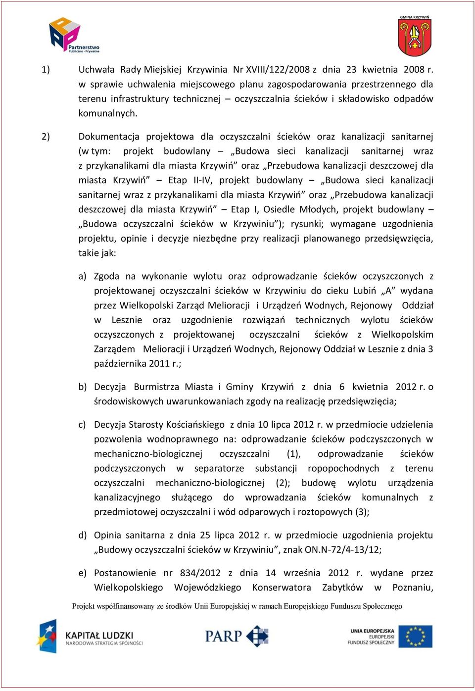 2) Dokumentacja projektowa dla oczyszczalni ścieków oraz kanalizacji sanitarnej (w tym: projekt budowlany Budowa sieci kanalizacji sanitarnej wraz z przykanalikami dla miasta Krzywiń oraz Przebudowa