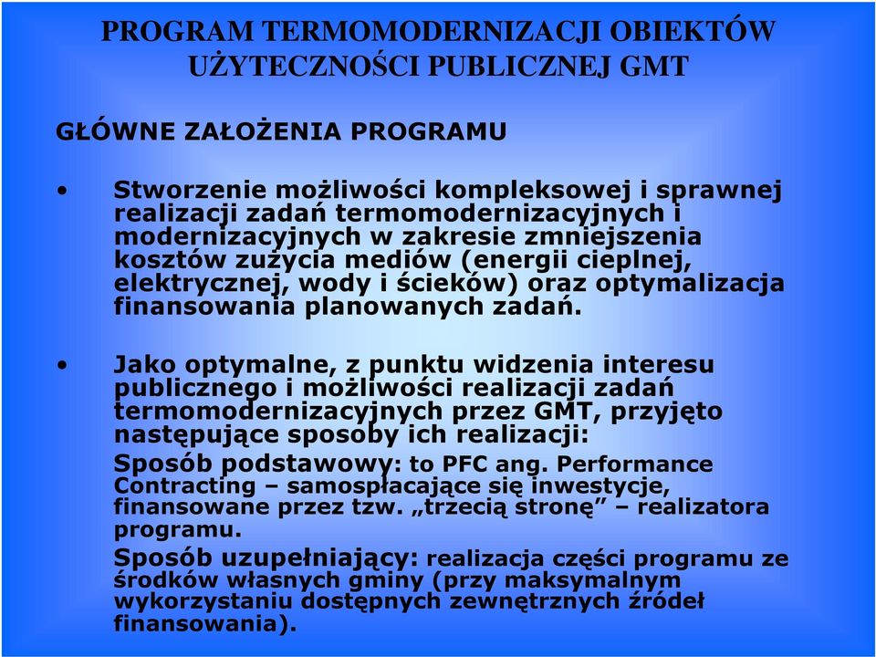 Jako optymalne, z punktu widzenia interesu publicznego i możliwości realizacji zadań termomodernizacyjnych przez GMT, przyjęto następujące sposoby ich realizacji: Sposób podstawowy: to PFC ang.