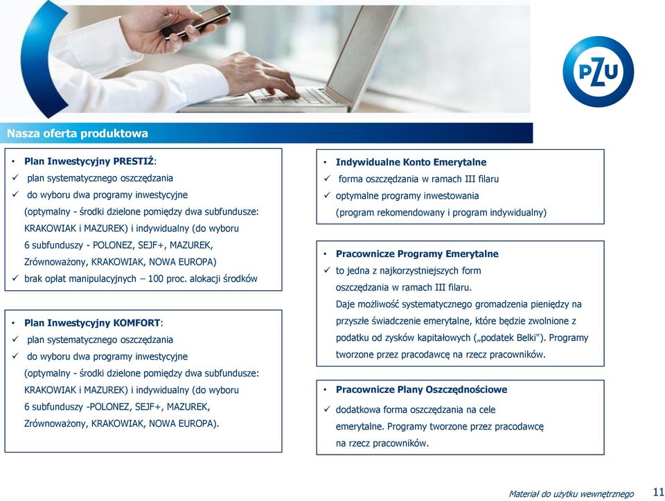 alokacji środków Plan Inwestycyjny KOMFORT: plan systematycznego oszczędzania do wyboru dwa programy inwestycyjne (optymalny - środki dzielone pomiędzy dwa subfundusze: KRAKOWIAK i MAZUREK) i