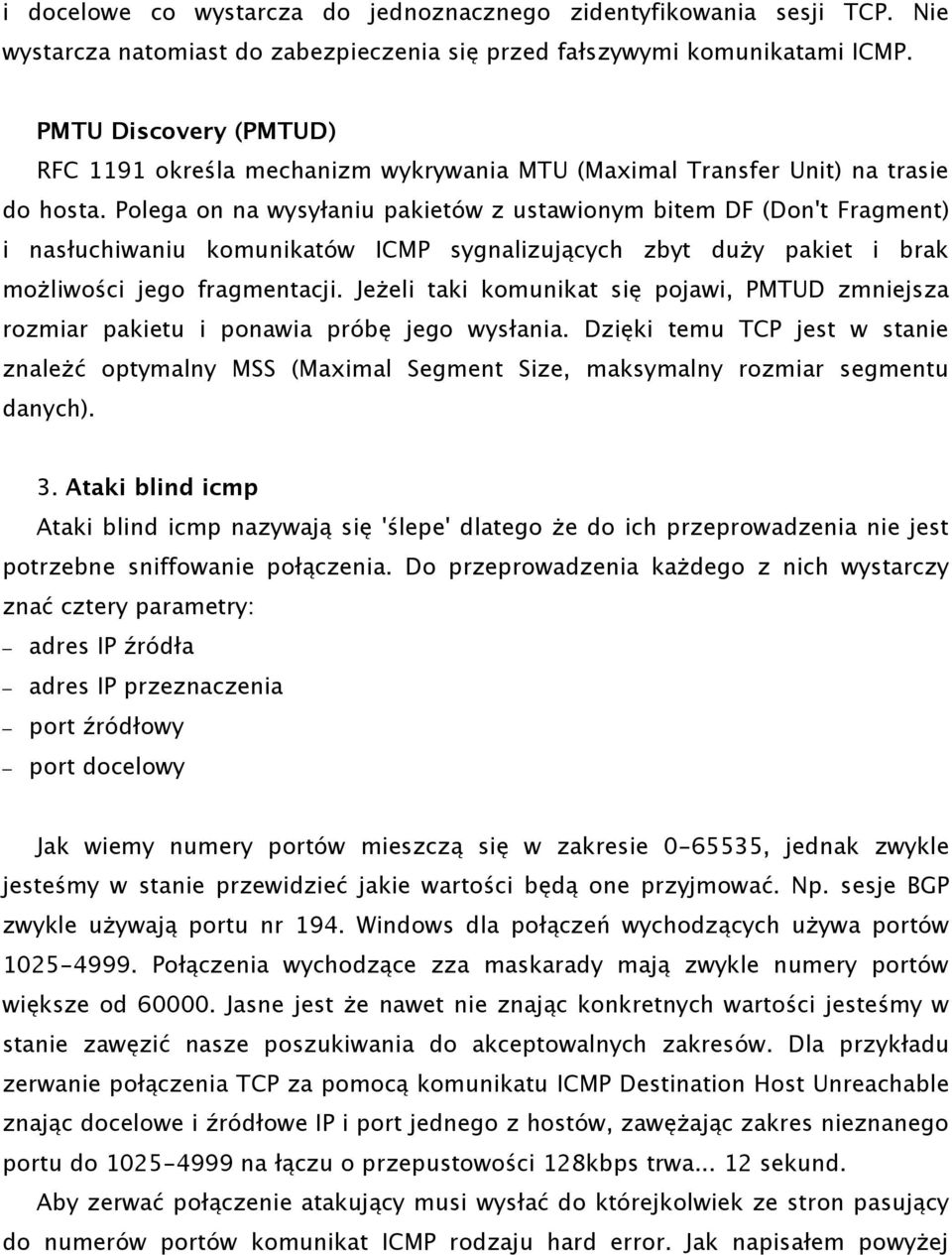 Polega on na wysyłaniu pakietów z ustawionym bitem DF (Don't Fragment) i nasłuchiwaniu komunikatów ICMP sygnalizujących zbyt duży pakiet i brak możliwości jego fragmentacji.