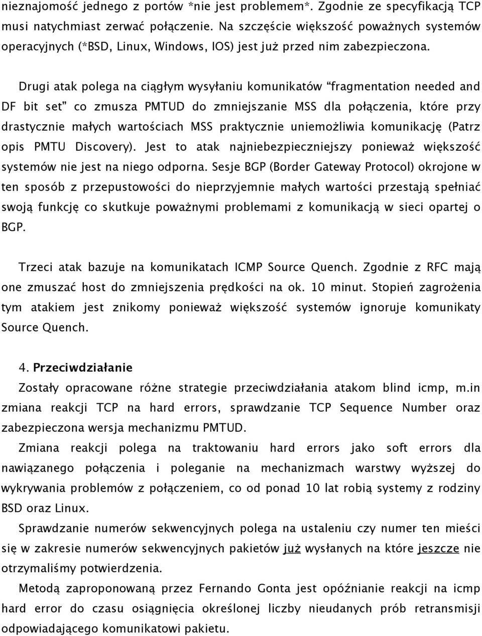 Drugi atak polega na ciągłym wysyłaniu komunikatów fragmentation needed and DF bit set co zmusza PMTUD do zmniejszanie MSS dla połączenia, które przy drastycznie małych wartościach MSS praktycznie