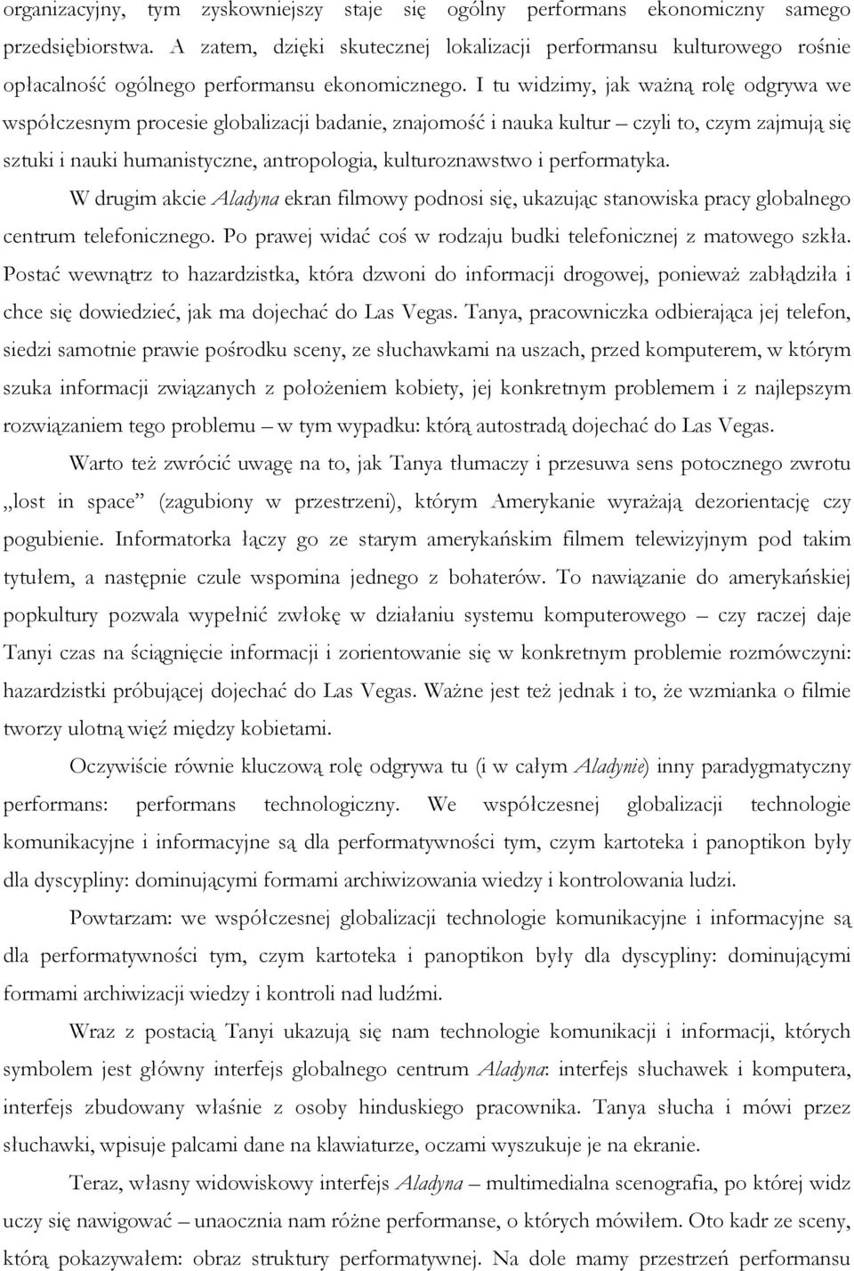 I tu widzimy, jak waŝną rolę odgrywa we współczesnym procesie globalizacji badanie, znajomość i nauka kultur czyli to, czym zajmują się sztuki i nauki humanistyczne, antropologia, kulturoznawstwo i