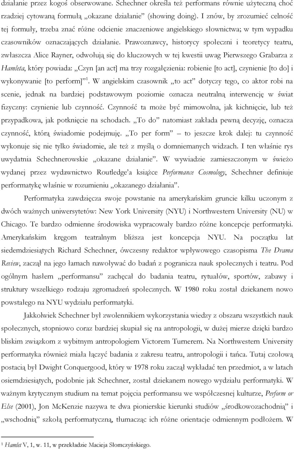 Prawoznawcy, historycy społeczni i teoretycy teatru, zwłaszcza Alice Rayner, odwołują się do kluczowych w tej kwestii uwag Pierwszego Grabarza z Hamleta, który powiada: Czyn [an act] ma trzy