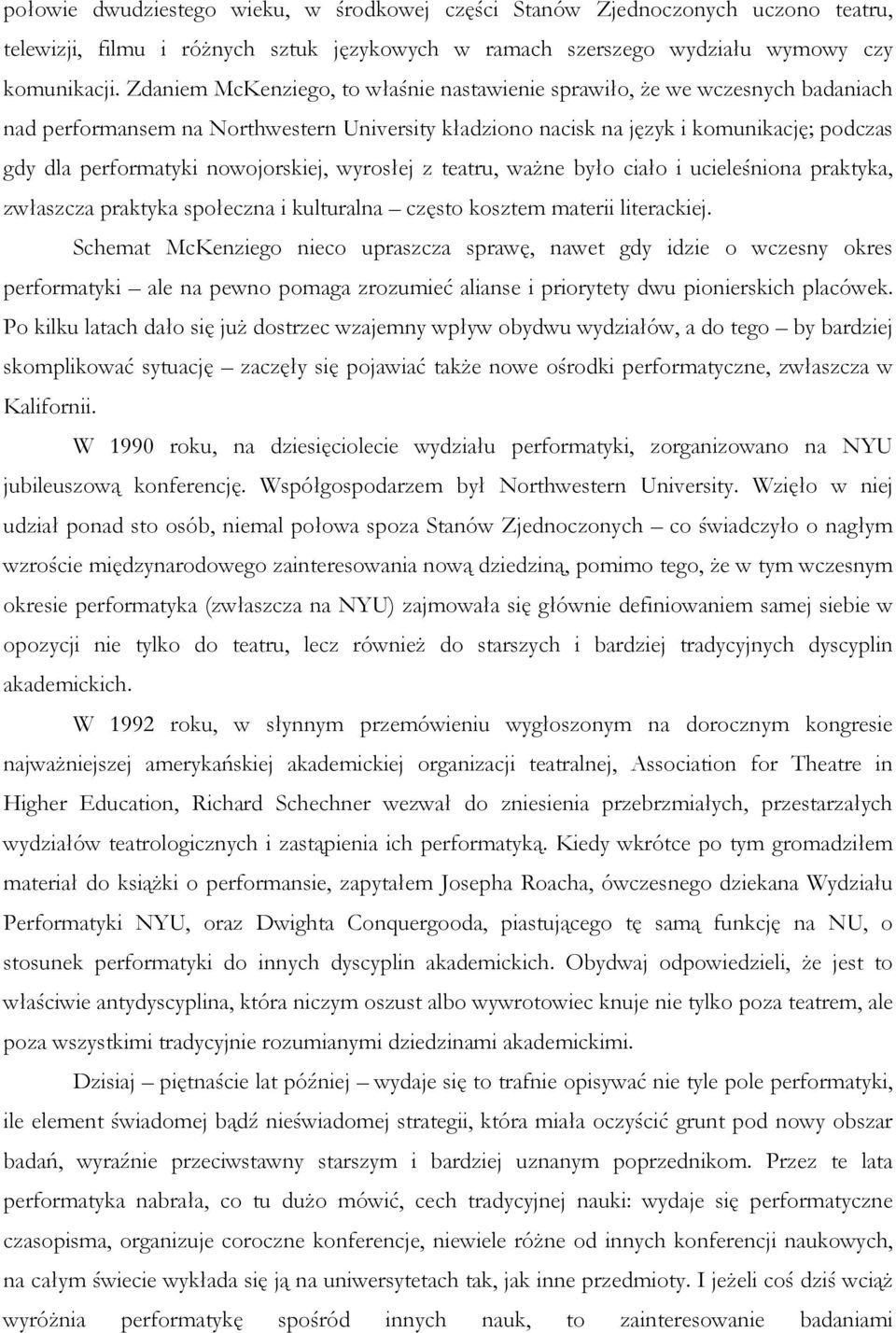 nowojorskiej, wyrosłej z teatru, waŝne było ciało i ucieleśniona praktyka, zwłaszcza praktyka społeczna i kulturalna często kosztem materii literackiej.