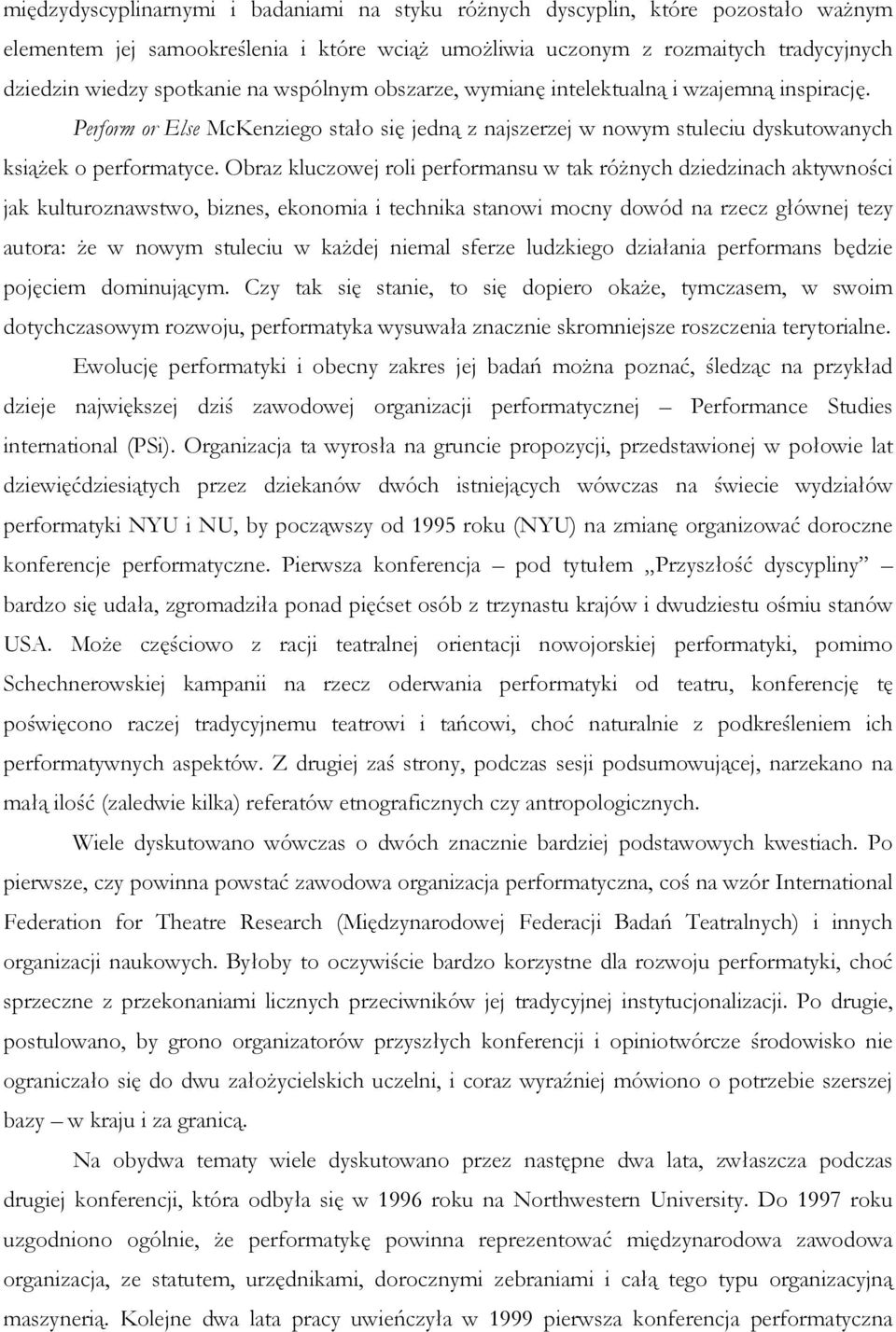 Obraz kluczowej roli performansu w tak róŝnych dziedzinach aktywności jak kulturoznawstwo, biznes, ekonomia i technika stanowi mocny dowód na rzecz głównej tezy autora: Ŝe w nowym stuleciu w kaŝdej