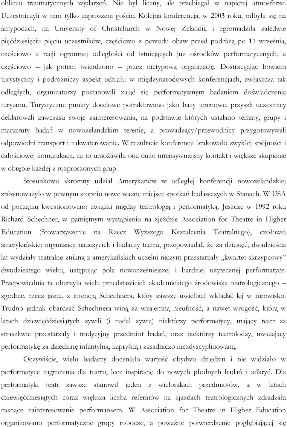 podróŝą po 11 września, częściowo z racji ogromnej odległości od istniejących juŝ ośrodków performatycznych, a częściowo jak potem twierdzono przez nietypową organizację.