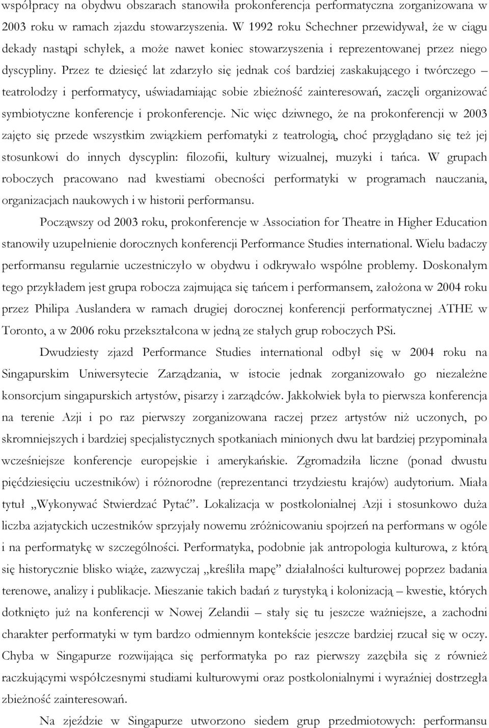 Przez te dziesięć lat zdarzyło się jednak coś bardziej zaskakującego i twórczego teatrolodzy i performatycy, uświadamiając sobie zbieŝność zainteresowań, zaczęli organizować symbiotyczne konferencje