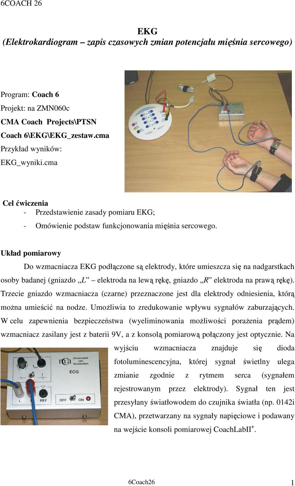 Układ pomiarowy Do wzmacniacza EKG podłączone są elektrody, które umieszcza się na nadgarstkach osoby badanej (gniazdo L elektroda na lewą rękę, gniazdo R elektroda na prawą rękę).