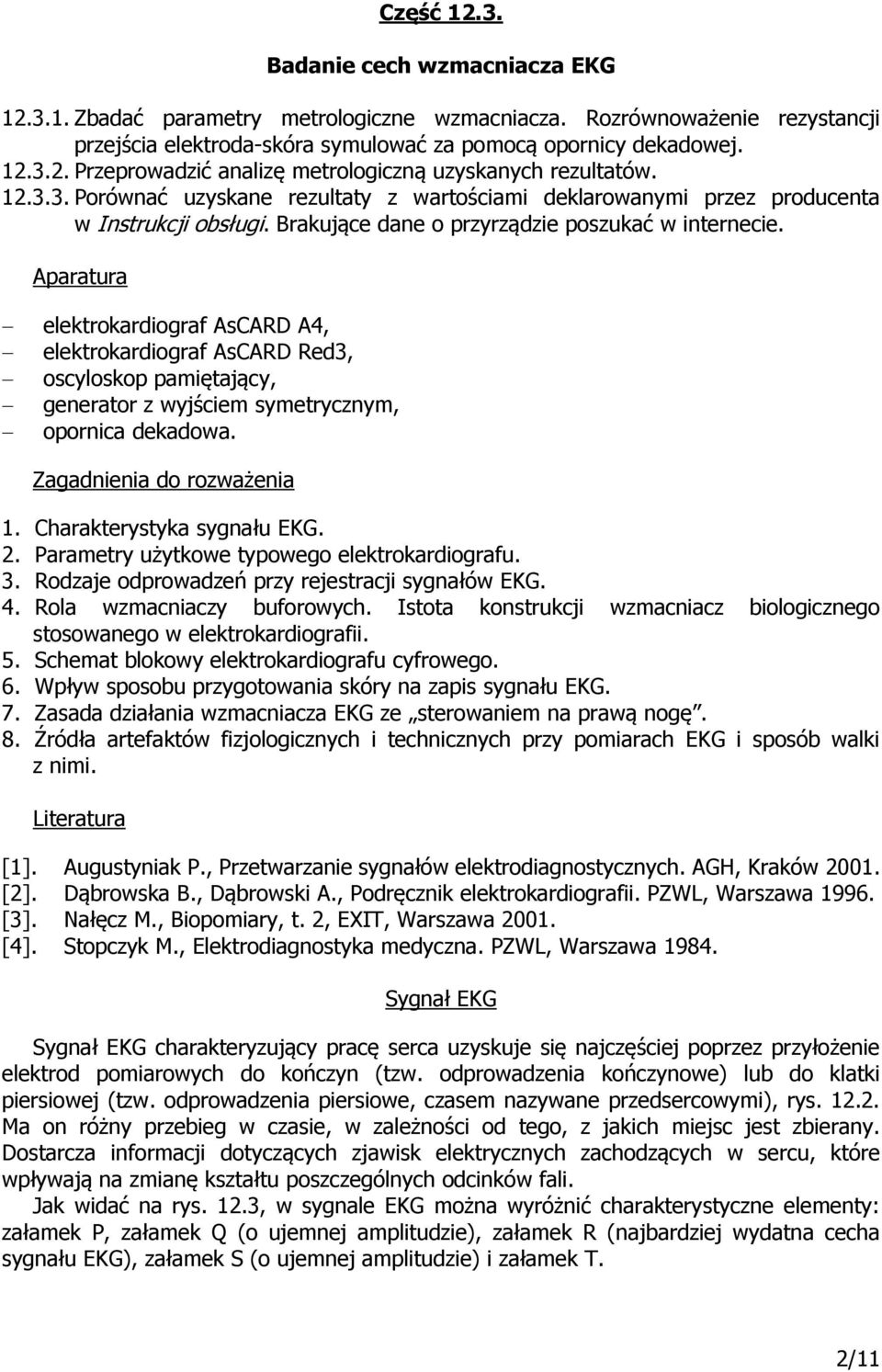 Aparatura elektrokardiogra AsCAD A4, elektrokardiogra AsCAD ed3, oscyloskop pamiętający, generator z wyjściem symetrycznym, opornica dekadowa. Zagadnienia do rozważenia 1. Charakterystyka sygnału EKG.