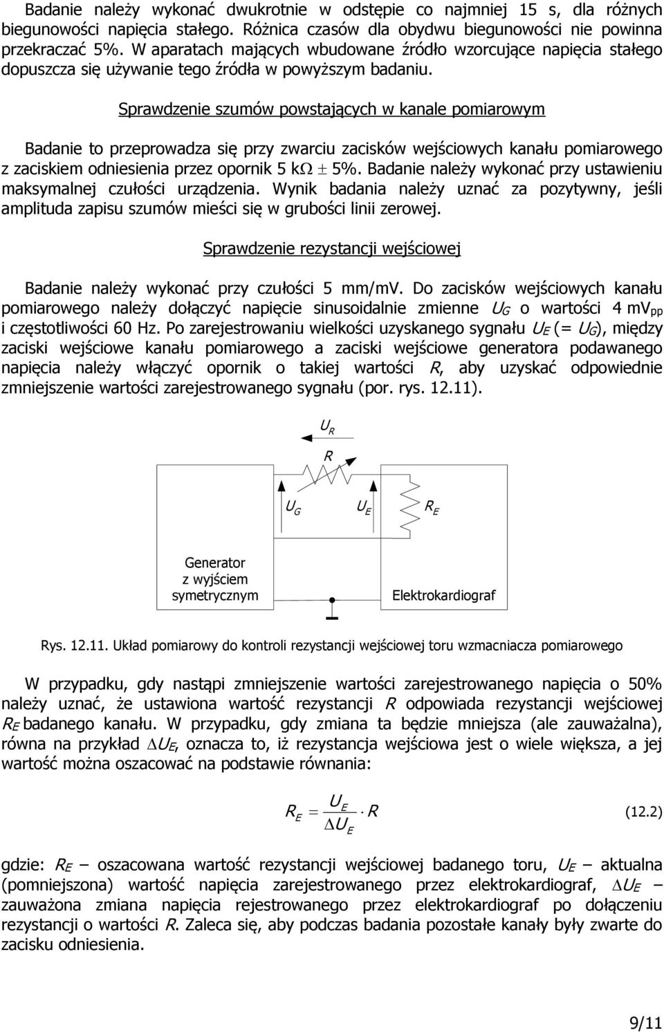 Sprawdzenie szumów powstających w kanale pomiarowym Badanie to przeprowadza się przy zwarciu zacisków wejściowych kanału pomiarowego z zaciskiem odniesienia przez opornik 5 k 5%.