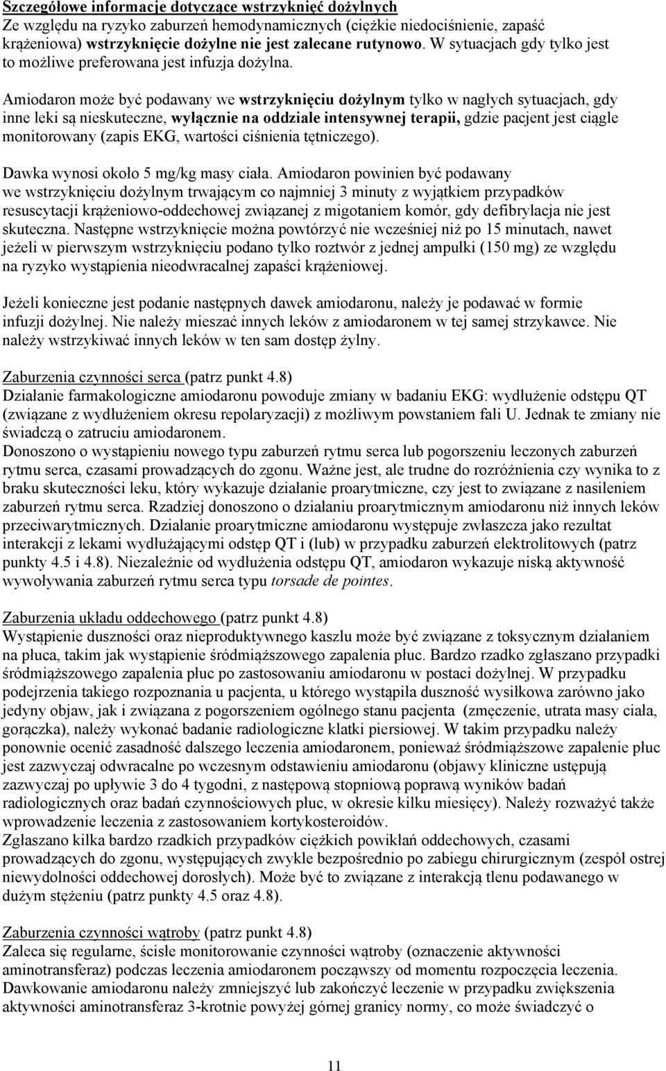 Amiodaron może być podawany we wstrzyknięciu dożylnym tylko w nagłych sytuacjach, gdy inne leki są nieskuteczne, wyłącznie na oddziale intensywnej terapii, gdzie pacjent jest ciągle monitorowany