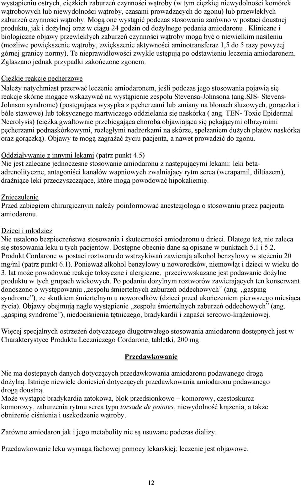 Kliniczne i biologiczne objawy przewlekłych zaburzeń czynności wątroby mogą być o niewielkim nasileniu (możliwe powiększenie wątroby, zwiększenie aktywności aminotransferaz 1,5 do 5 razy powyżej