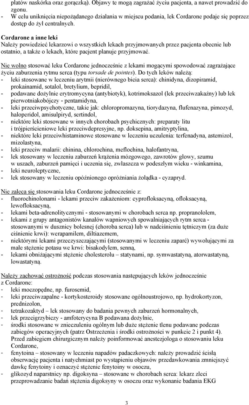 Cordarone a inne leki Należy powiedzieć lekarzowi o wszystkich lekach przyjmowanych przez pacjenta obecnie lub ostatnio, a także o lekach, które pacjent planuje przyjmować.