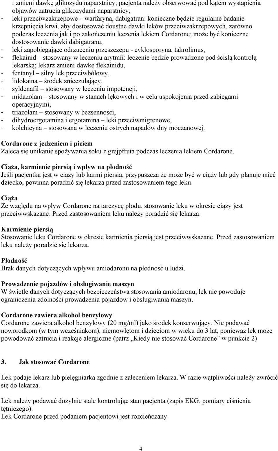 dawki dabigatranu, - leki zapobiegające odrzuceniu przeszczepu - cyklosporyna, takrolimus, - flekainid stosowany w leczeniu arytmii: leczenie będzie prowadzone pod ścisłą kontrolą lekarską; lekarz