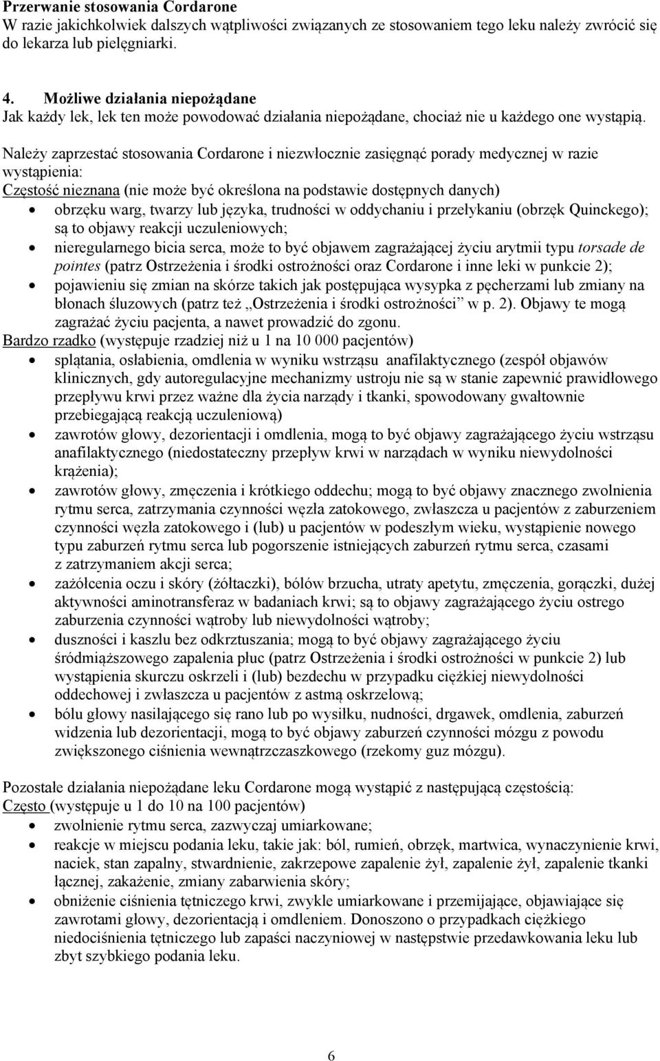 Należy zaprzestać stosowania Cordarone i niezwłocznie zasięgnąć porady medycznej w razie wystąpienia: Częstość nieznana (nie może być określona na podstawie dostępnych danych) obrzęku warg, twarzy