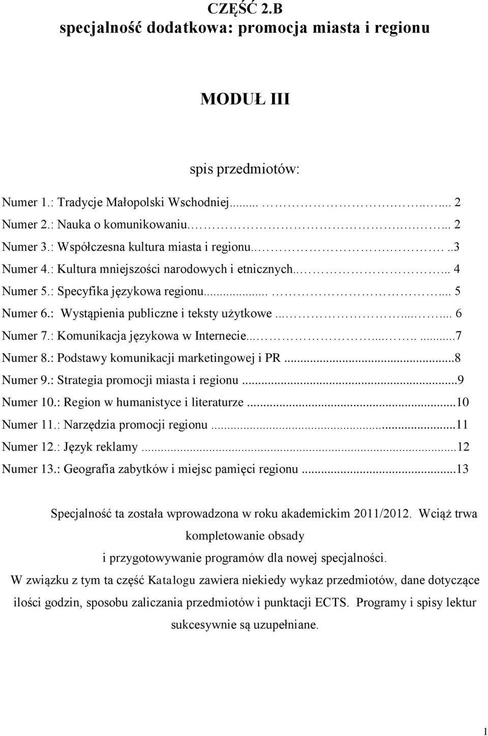 : Wystąpienia publiczne i teksty użytkowe......... 6 Numer 7.: Komunikacja językowa w Internecie...........7 Numer 8.: Podstawy komunikacji marketingowej i PR...8 Numer 9.