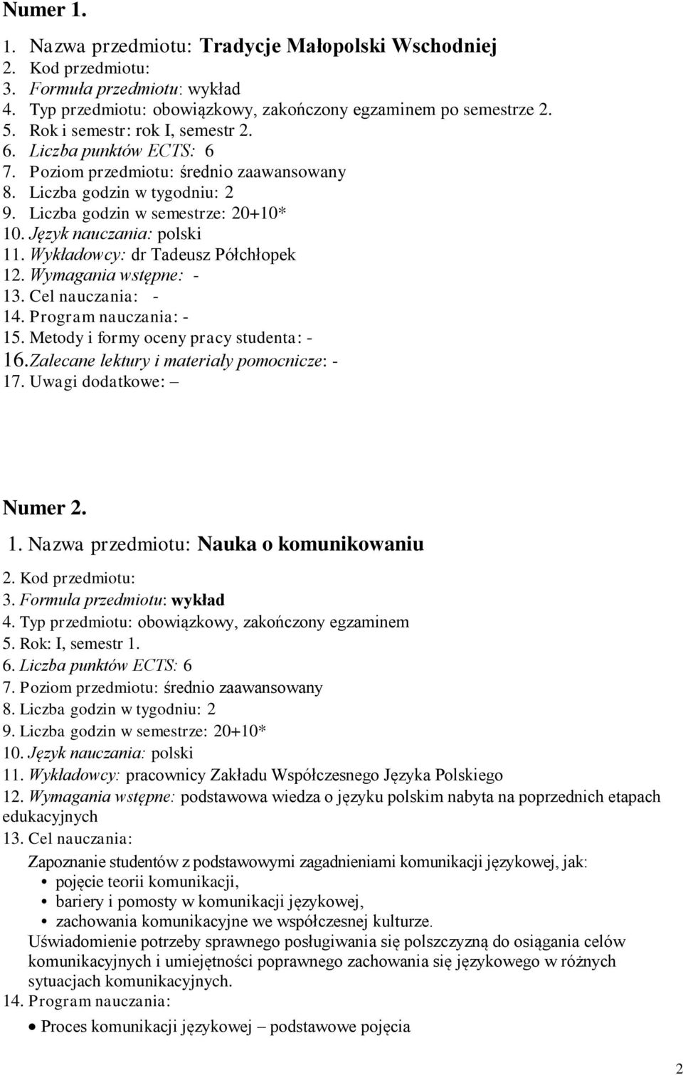 Typ przedmiotu: obowiązkowy, zakończony egzaminem 5. Rok: I, semestr 1. 6. Liczba punktów ECTS: 6 7. Poziom przedmiotu: średnio zaawansowany 9. Liczba godzin w semestrze: 20+10* 11.