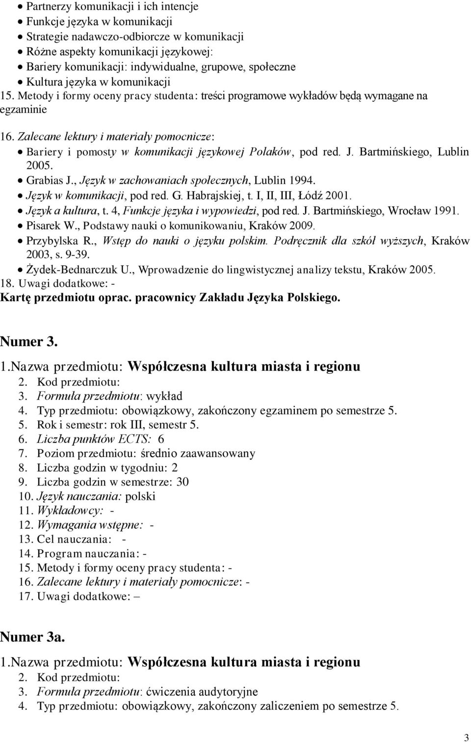 Zalecane lektury i materiały pomocnicze: Bariery i pomosty w komunikacji językowej Polaków, pod red. J. Bartmińskiego, Lublin 2005. Grabias J., Język w zachowaniach społecznych, Lublin 1994.