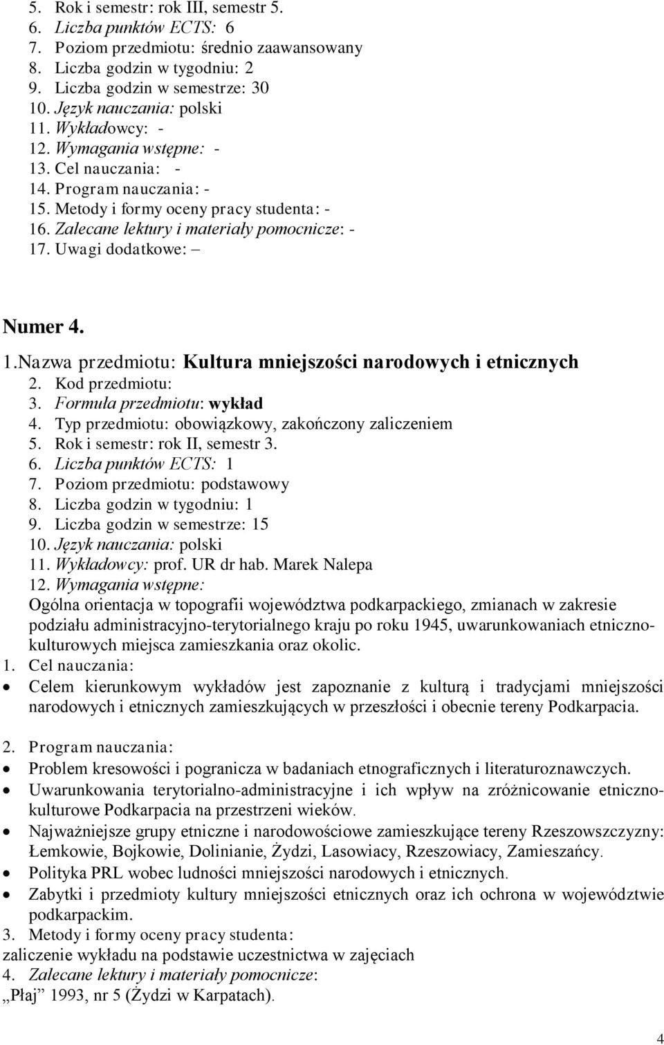 Wymagania wstępne: Ogólna orientacja w topografii województwa podkarpackiego, zmianach w zakresie podziału administracyjno-terytorialnego kraju po roku 1945, uwarunkowaniach etnicznokulturowych